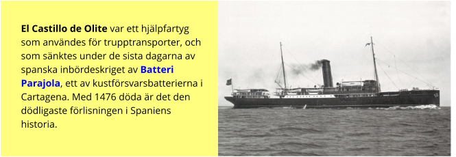 El Castillo de Olite var ett hjälpfartyg som användes för trupptransporter, och som sänktes under de sista dagarna av spanska inbördeskriget av Batteri Parajola, ett av kustförsvarsbatterierna i Cartagena. Med 1476 döda är det den dödligaste förlisningen i Spaniens historia.