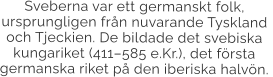 Sveberna var ett germanskt folk, ursprungligen från nuvarande Tyskland och Tjeckien. De bildade det svebiska kungariket (411–585 e.Kr.), det första germanska riket på den iberiska halvön.