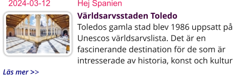 Världsarvsstaden ToledoToledos gamla stad blev 1986 uppsatt på Unescos världsarvslista. Det är en fascinerande destination för de som är intresserade av historia, konst och kultur   Läs mer >> 2024-03-12	Hej Spanien