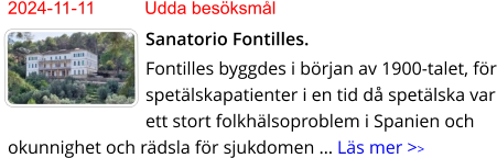 2024-11-11	Udda besöksmål Sanatorio Fontilles. Fontilles byggdes i början av 1900-talet, för spetälskapatienter i en tid då spetälska var ett stort folkhälsoproblem i Spanien och okunnighet och rädsla för sjukdomen … Läs mer >>