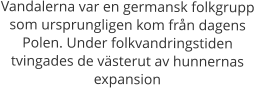 Vandalerna var en germansk folkgrupp som ursprungligen kom från dagens Polen. Under folkvandringstiden  tvingades de västerut av hunnernas expansion