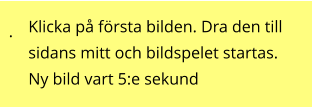 . Klicka på första bilden. Dra den till sidans mitt och bildspelet startas. Ny bild vart 5:e sekund