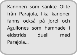 Kanonen som sänkte Olite från Parajola, lika kanoner fanns också på Jorel och Aguilones som hamnade i eldstrids duell med Parajola…