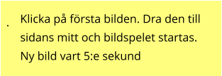 . Klicka på första bilden. Dra den till sidans mitt och bildspelet startas. Ny bild vart 5:e sekund