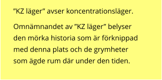 ”KZ läger” avser koncentrationsläger.    Omnämnandet av ”KZ läger” belyser den mörka historia som är förknippad med denna plats och de grymheter som ägde rum där under den tiden.
