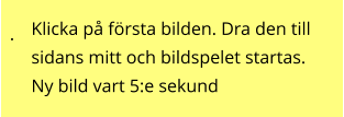 . Klicka på första bilden. Dra den till sidans mitt och bildspelet startas. Ny bild vart 5:e sekund