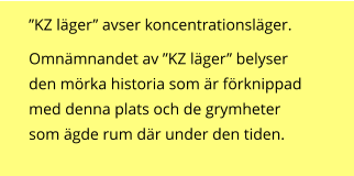 ”KZ läger” avser koncentrationsläger.    Omnämnandet av ”KZ läger” belyser den mörka historia som är förknippad med denna plats och de grymheter som ägde rum där under den tiden.