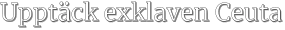 Upptäck exklaven Ceuta