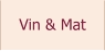 Vin & Mat